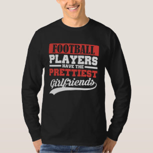 Football players have the prettiest girlfriends T-Shirt