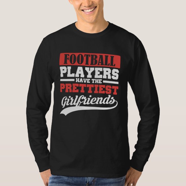 Football players have the prettiest girlfriends T-Shirt (Front)