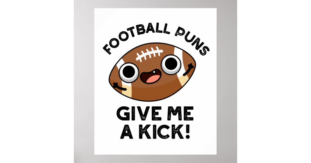 Football Puns Give Me A Kick Funny Sport Pun Poster Zazzle