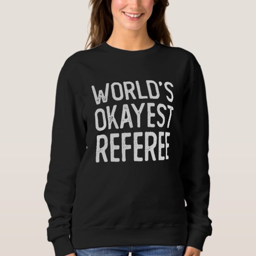Football Soccer Hockey  Worlds Okayest Referee Sweatshirt