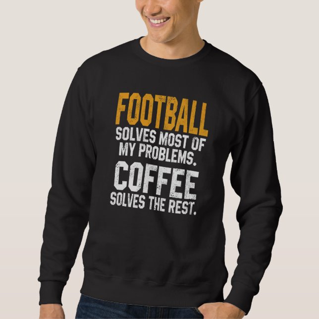 Football Solves My Problems Coffee  Football Fanta Sweatshirt (Front)