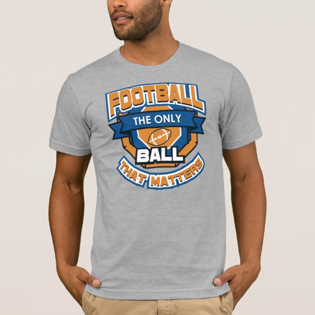 Football The Only Ball That Matters T-Shirt (Front)