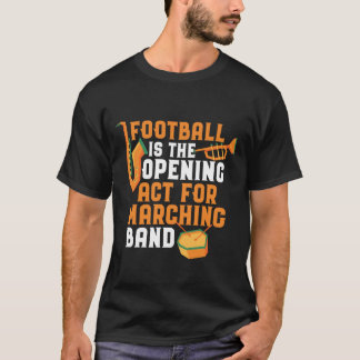 Football The Opening Act for Marching Band Funny T-Shirt
