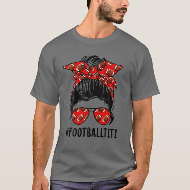 Football Titi Life Messy Bun Football Player Mothe T-Shirt (Front)