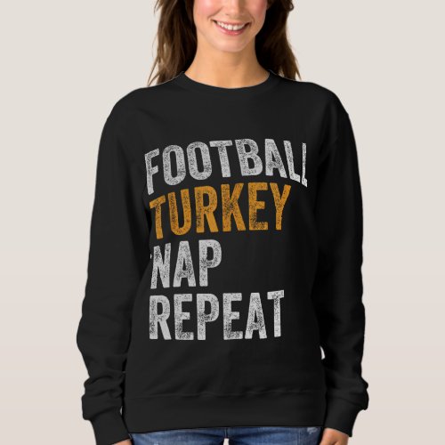 Football Turkey Nap Repeat Leg Day Funny Thanksgiv Sweatshirt
