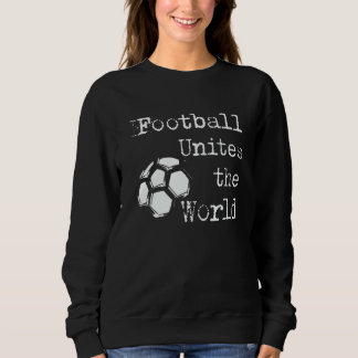 Football unites the world sweatshirt