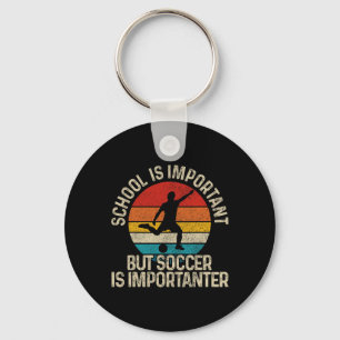 Footbyll School Is Important But Soccer Is Importa Keychain