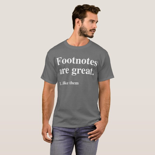 Footnotes are great. I like them. school humor T-Shirt (Front Full)