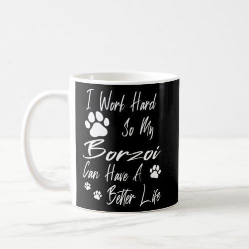 For A Better Dog Life I Work Hard For My Borzoi  Coffee Mug