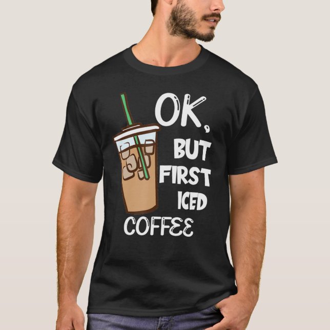 For A Coffee But First Iced Coffee T-Shirt (Front)