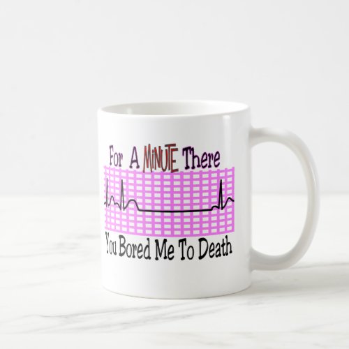 For a Minute there BORED ME TO DEATH Coffee Mug