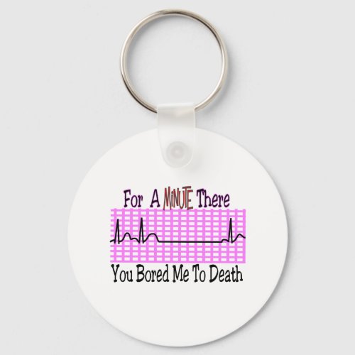 For a Minute there BORED ME TO DEATH Keychain