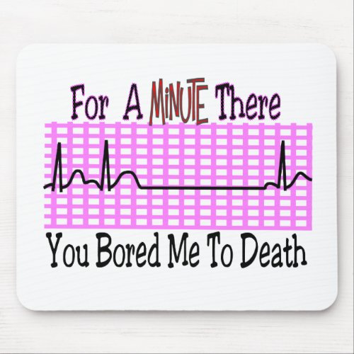 For a Minute there BORED ME TO DEATH Mouse Pad