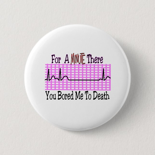 For a Minute there BORED ME TO DEATH Pinback Button (Front)