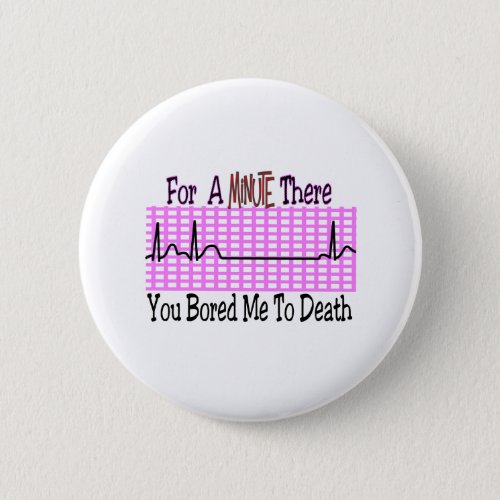For a Minute there BORED ME TO DEATH Pinback Button