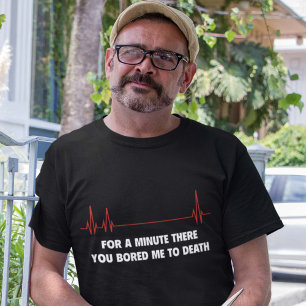 For A Moment There. You Bored Me To Death. T-Shirt