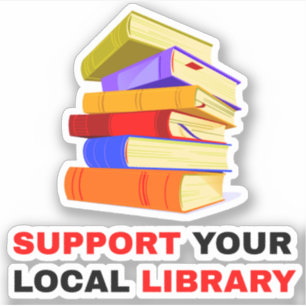 For Book Lovers - Support Your Local Library Sticker