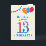 For Brother 13th Birthday Bunting Balloons Card<br><div class="desc">A colourful birthday card for an 13-year-old brother, The large number 13 is filled with an orange, red and blue pattern, outlined in bright blue. There are balloons and bunting at the top, in matching colours and the front cover greeting is, 'Brother, you're 13 today!' in bright red and blue...</div>