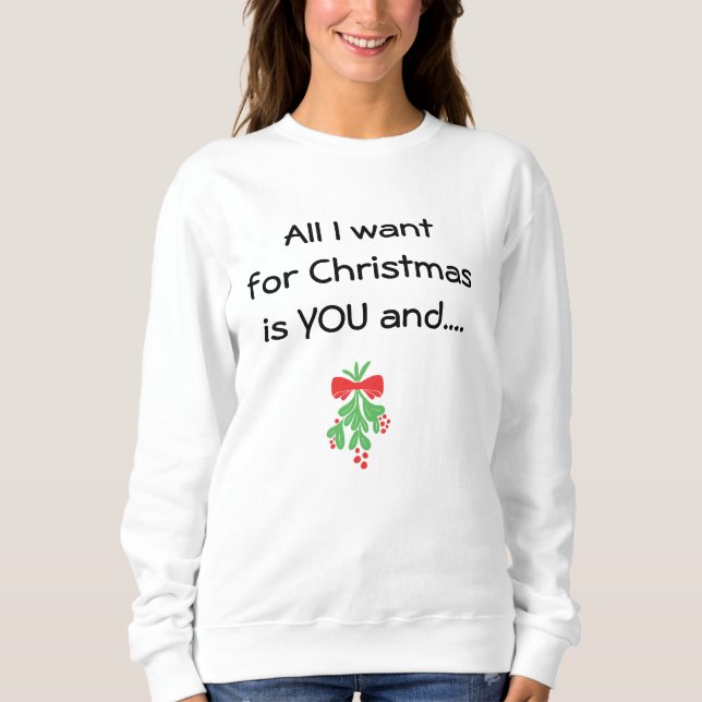 FOR CHRISTMAS I WANT YOU & MISTLETOE SWEATSHIRT (Front)