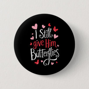 For Couples _ I Still Give Him Butterflies _ Funny Button