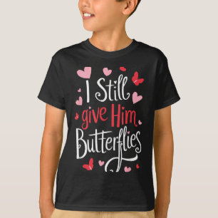 For Couples _ I Still Give Him Butterflies _ Funny T-Shirt