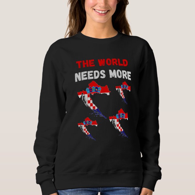 For Croatian People And Fans The World Needs More  Sweatshirt (Front)