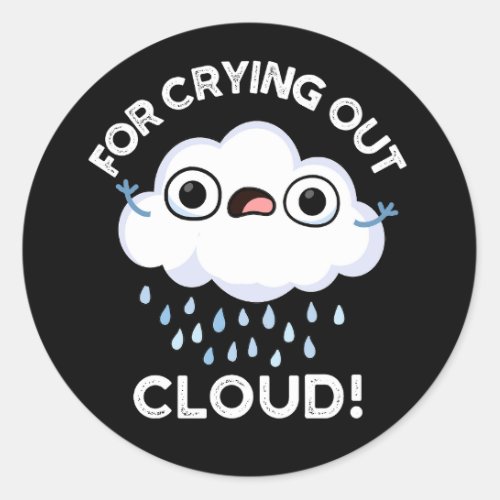 For Crying Out Cloud Funny Weather Pun Dark BG Classic Round Sticker