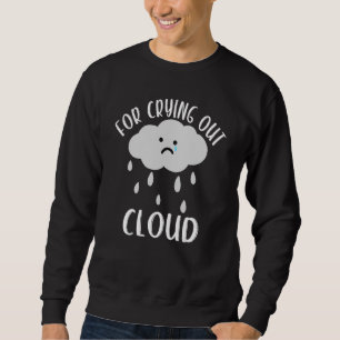 For Crying Out Cloud Weather Chaser Meteorology Sweatshirt