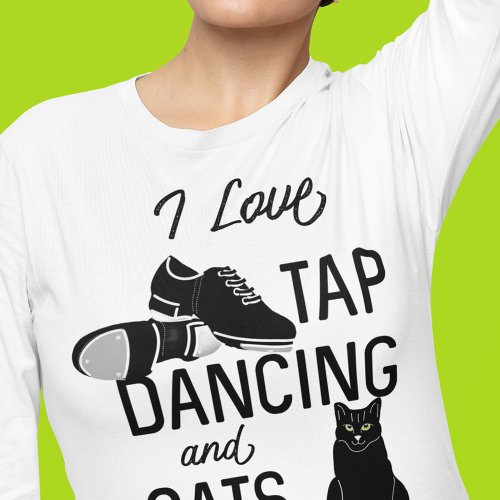 For Dancers I Love Tap Dancing and Cats T_Shirt