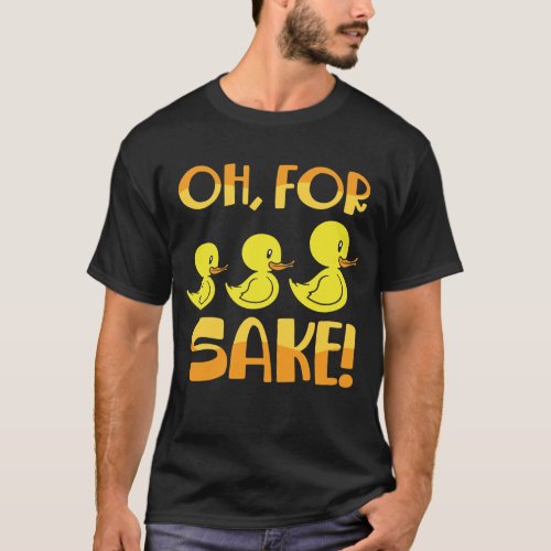For Ducks Sake Duck Pun Rubber Duckies T_Shirt