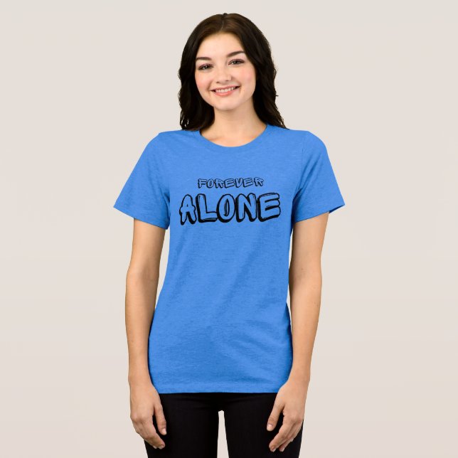 For Ever Alone T-Shirt Tri-Blend Shirt (Front Full)