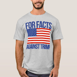 FOR FACTS AGAINST TRUMP T-Shirt