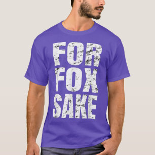 For Fox Sake Funny Saying English British Pun  T-Shirt