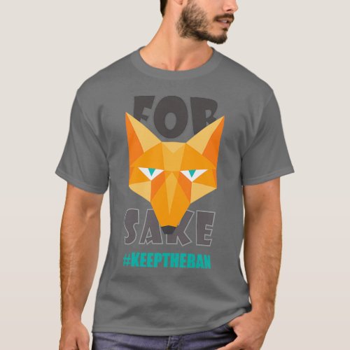FOR FOX SAKE KEEPTHEBAN T_Shirt