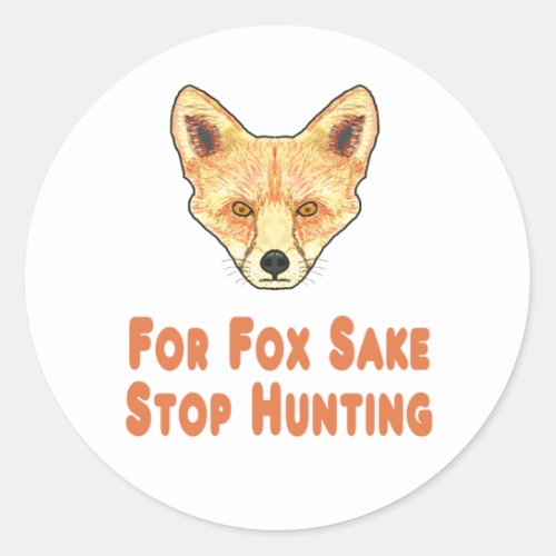 For Fox Sake Stop Hunting Classic Round Sticker