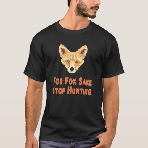 For Fox Sake Stop Hunting T_Shirt