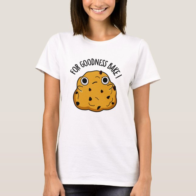 For Goodness Bake Funny Food Baking Pun  T-Shirt (Front)