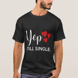 For Her Him Happy Valentines Day Yep Still Single T-Shirt