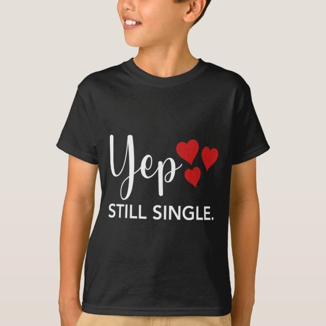 For Her Him Happy Valentines Day Yep Still Single  T-Shirt (Front)