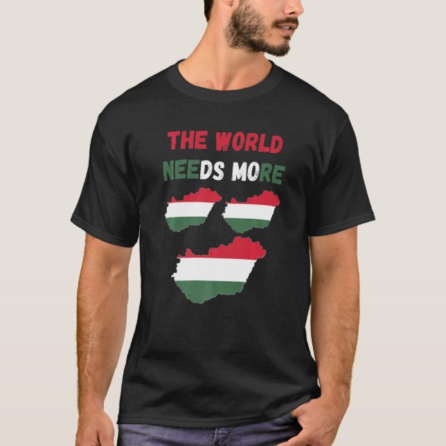 For Hungarian People And Fans The World Needs More T-Shirt (Front)