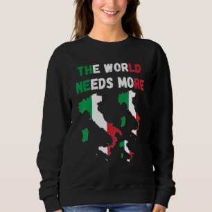 For Italian People And Fans The World Needs More I Sweatshirt