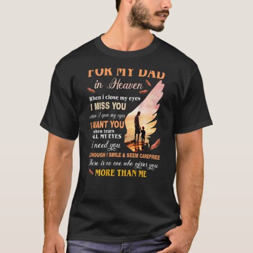 For My Dad In Heaven When I Close My Eyes I Miss Y T_Shirt