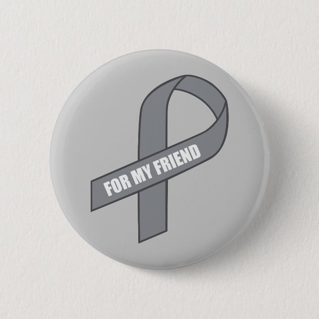 For My Friend (Gray / Silver Awareness Ribbon) Pinback Button (Front)