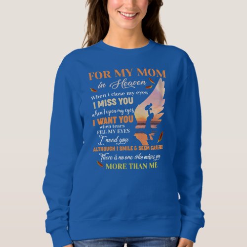 For My Mom In Heaven When I Close My Eyes I Miss Sweatshirt