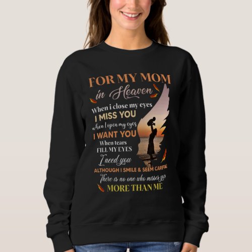 For My Mom In Heaven When I Close My Eyes I Miss Y Sweatshirt