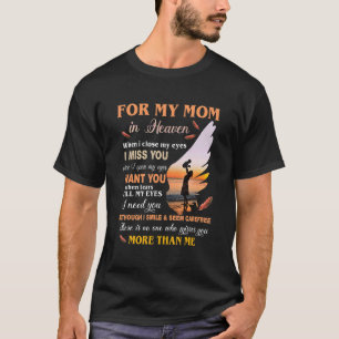 For My Mom In Heaven When I Close My Eyes I Miss Y T-Shirt