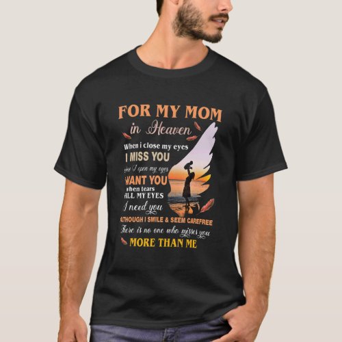 For My Mom In Heaven When I Close My Eyes I Miss Y T_Shirt