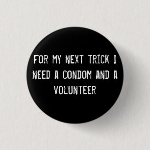 For my next trick I need a condom and a volunteer Pinback Button