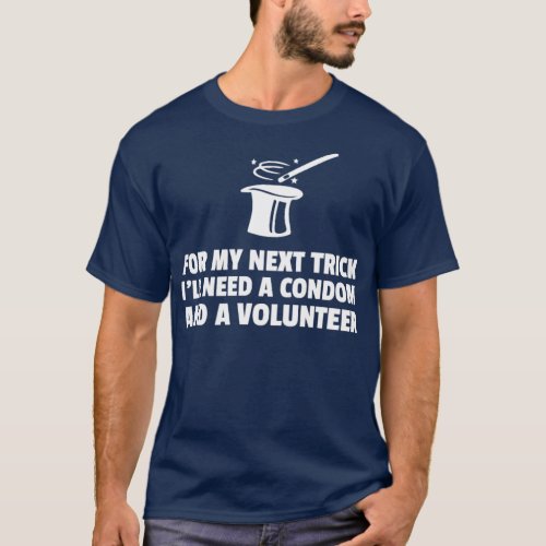 For My Next Trick ILl Need A Condom Volunteer  T_Shirt