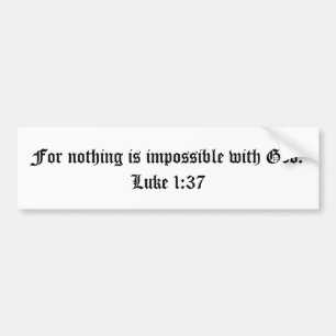 For nothing is impossible with God. Luke 1:37 Bumper Sticker